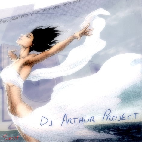 Dj Arthur Project - Лето Уйдёт